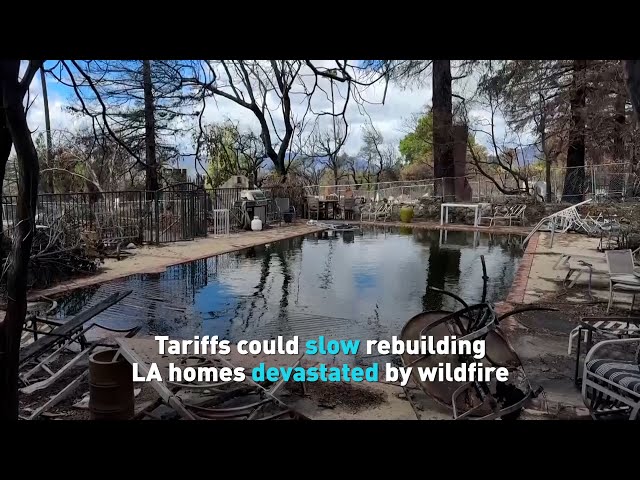 Tariffs could slow rebuilding LA homes devastated by wildfire